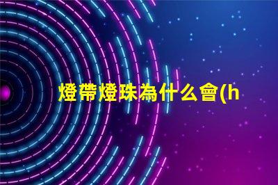 燈帶燈珠為什么會(huì)炸 燈珠為什么關(guān)了燈它會(huì)亮